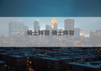 骑士阵容 骑士阵容