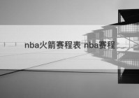 nba火箭赛程表 nba赛程