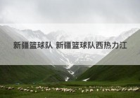 新疆篮球队 新疆篮球队西热力江