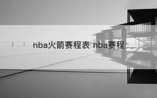 nba火箭赛程表 nba赛程