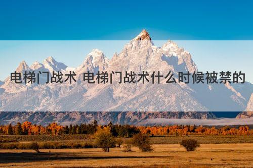电梯门战术 电梯门战术什么时候被禁的