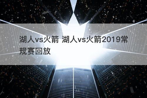 湖人vs火箭 湖人vs火箭2019常规赛回放