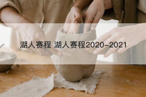 湖人赛程 湖人赛程2020-2021