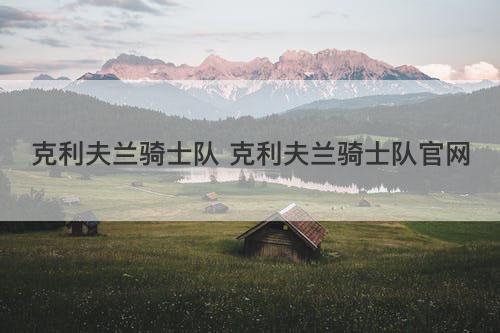 克利夫兰骑士队 克利夫兰骑士队官网