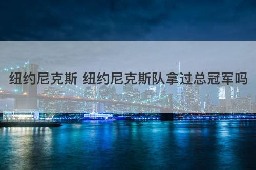 纽约尼克斯 纽约尼克斯队拿过总冠军吗
